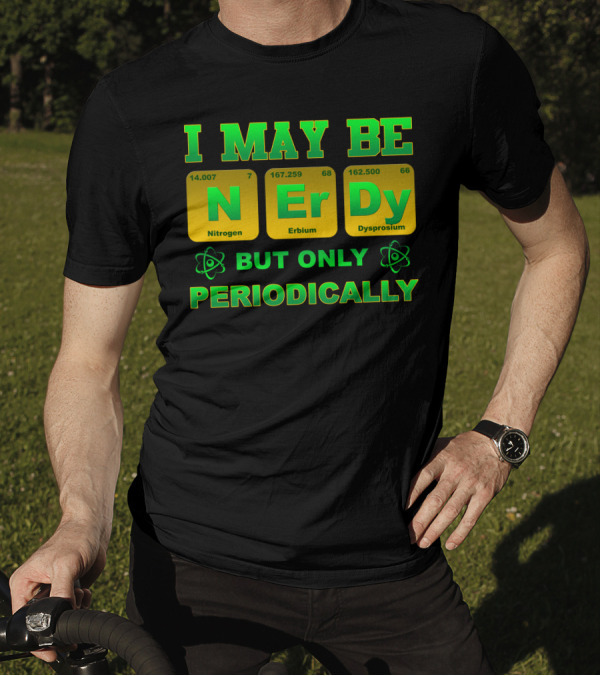 I May Be Nerdy But Only Periodically Nitrogen Erbium Dysprosium T-Shirt