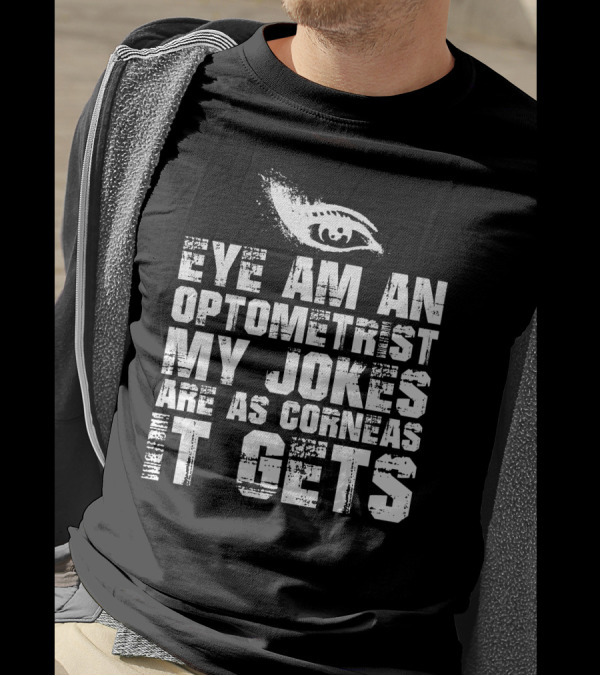Eye Am An Optometrist My Jokes Are As Corneas It Gets T-Shirt