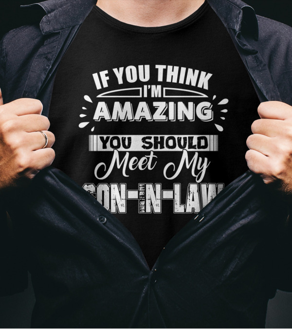If You Think I'm Amazing You Should Meet My Son In Law Bold Statement Typography T-Shirt
