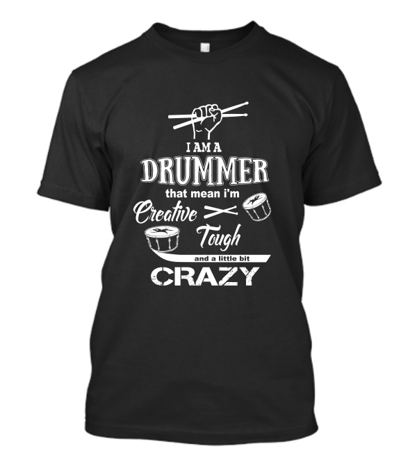 I Am A Drummer That Mean I'm Creative Tough And A Little Bit Crazy Drum Player T-Shirt