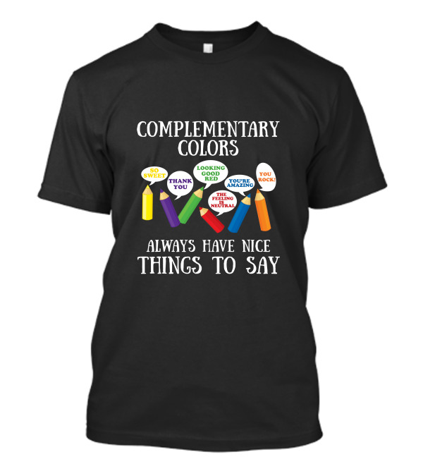 Complementary Colors You Rock Looking Good Red The Feeling Is Neutral Thank You Always Have Nice Things To Say T-Shirt