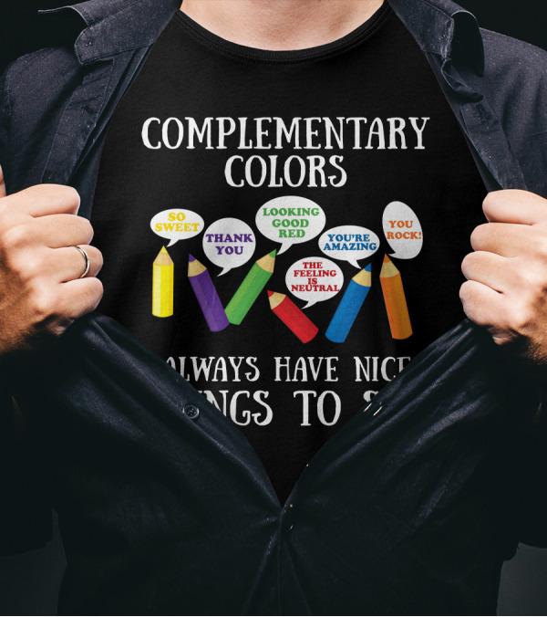 Complementary Colors You Rock Looking Good Red The Feeling Is Neutral Thank You Always Have Nice Things To Say T-Shirt