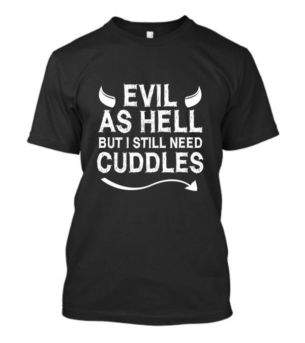 Evil As Hell But I Still Need Cuddles Devil Horns Tail T-Shirt
