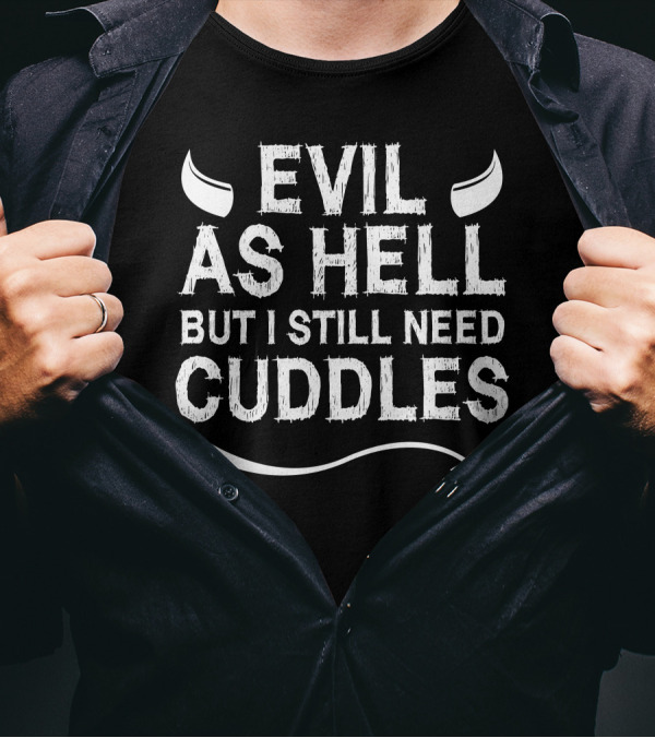 Evil As Hell But I Still Need Cuddles Devil Horns Tail T-Shirt