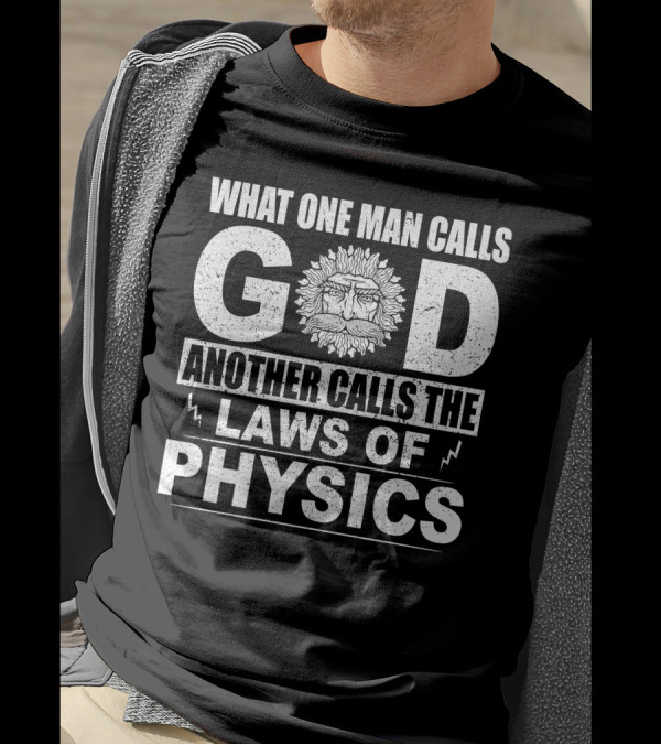 What One Man Calls God Another Calls The Laws Of Physics T-Shirt