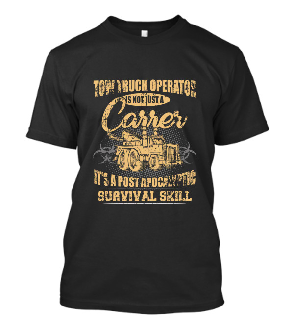 Tow Truck Operator Is Not Just A Career It's A Post Apocalyptic Survival Skill T-Shirt