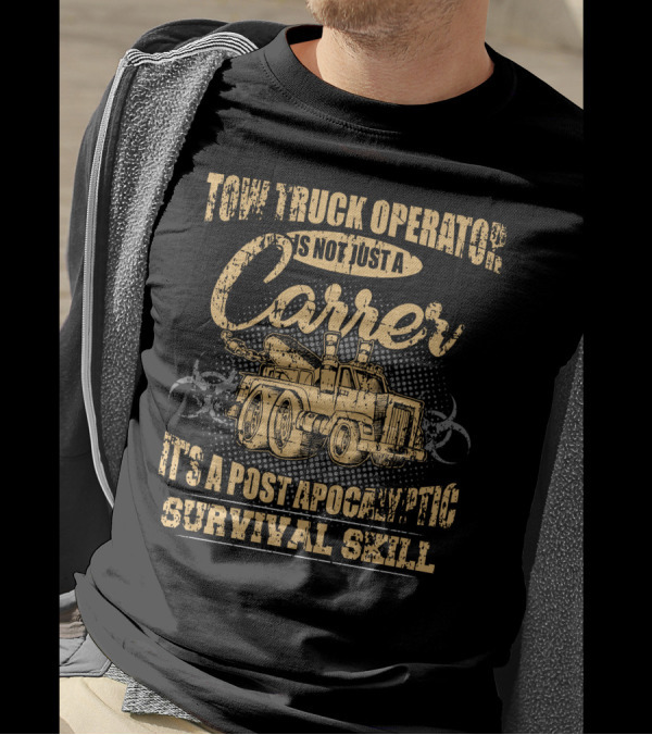 Tow Truck Operator Is Not Just A Career It's A Post Apocalyptic Survival Skill T-Shirt