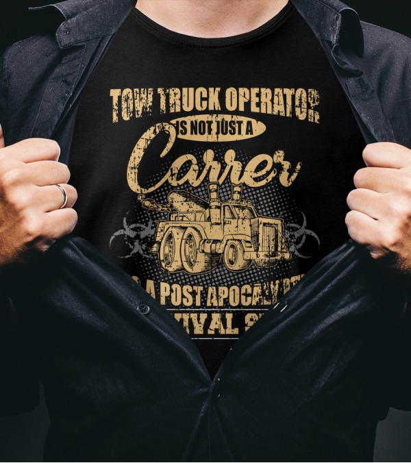 Tow Truck Operator Is Not Just A Career It's A Post Apocalyptic Survival Skill T-Shirt