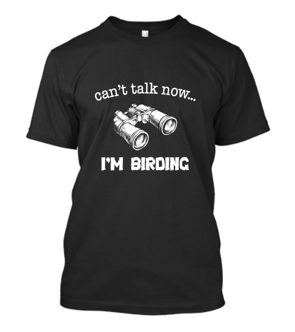 Can't Talk Now I'm Birding Binoculars Watching T-Shirt