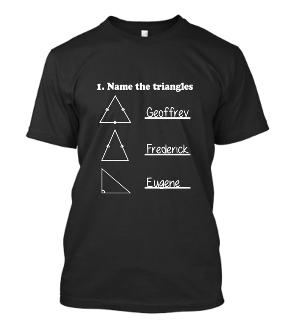 Name The Triangles Geoffrey Frederick Eugene Funny Math Geometry Quiz T-Shirt