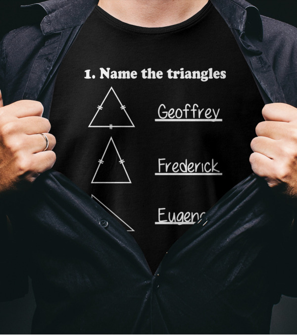 Name The Triangles Geoffrey Frederick Eugene Funny Math Geometry Quiz T-Shirt