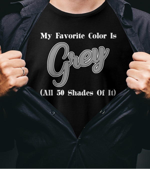 My Favorite Color Is Grey All 50 Shades Of It T-Shirt