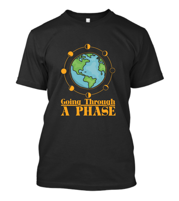 Going Through A Phase Moon Earth Astronomy Teacher Science T-Shirt