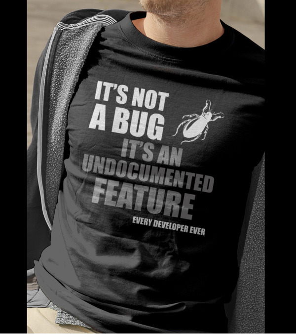 It's Not A Bug It's An Undocumented Feature Every Developer Ever T-Shirt