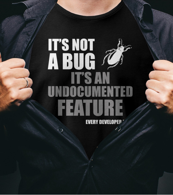 It's Not A Bug It's An Undocumented Feature Every Developer Ever T-Shirt