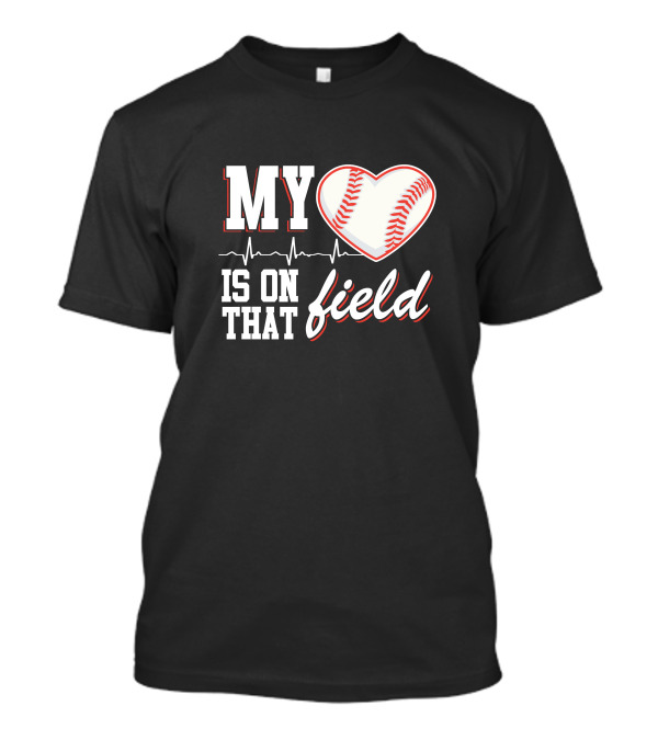 My Heart Baseball Is On That Field T-Shirt