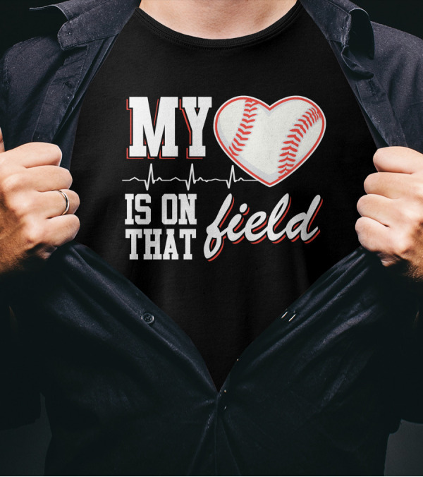 My Heart Baseball Is On That Field T-Shirt