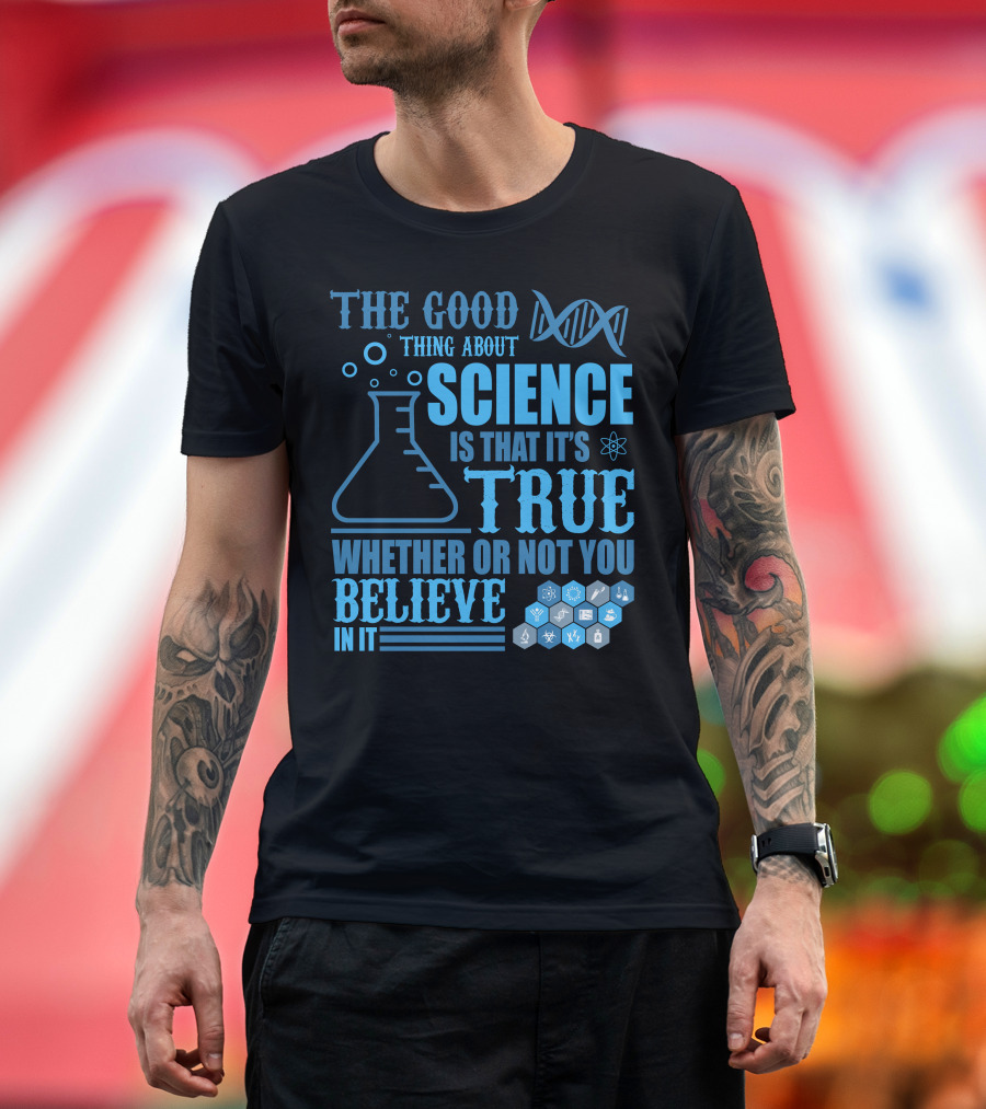 The Good Thing About Science DNA Molecule Flask Atoms True Whether or Not You Believe T-Shirt