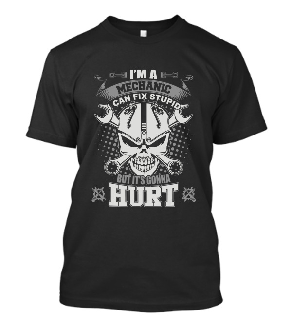 I'm A Mechanic Can Fix Stupid But It's Gonna Hurt Skull And Wrenches T-Shirt