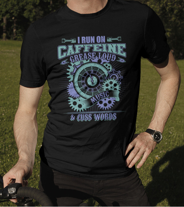 I Run On Caffeine Grease Loud Music Cuss Words Gears Clockwork T-Shirt
