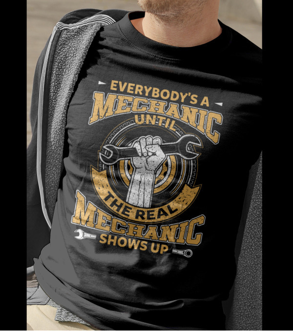 Everybody's A Mechanic Until The Real Mechanic Shows Up Wrench In Hand T-Shirt