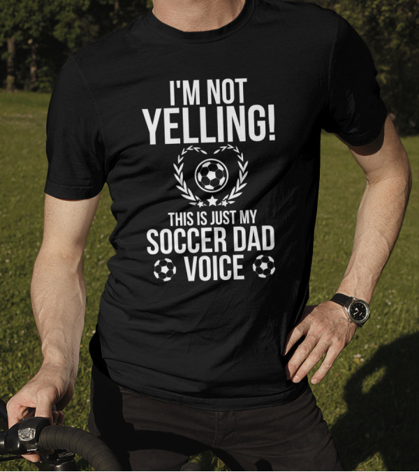 I'm Not Yelling This Is Just My Soccer Dad Voice Soccer Balls Laurel Star T-Shirt