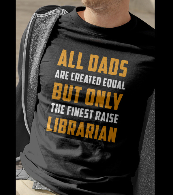 All Dads Are Created Equal But Only The Finest Raise Librarian T-Shirt