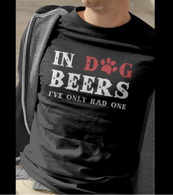 In Dog Beers I've Only Had One Paw Print Humor T-Shirt
