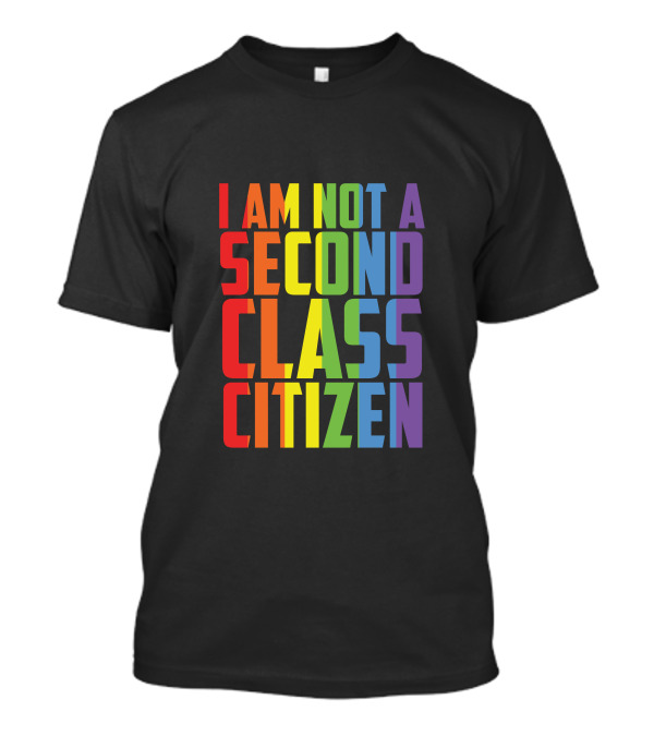 I Am Not A Second Class Citizen Rainbow Pride T-Shirt