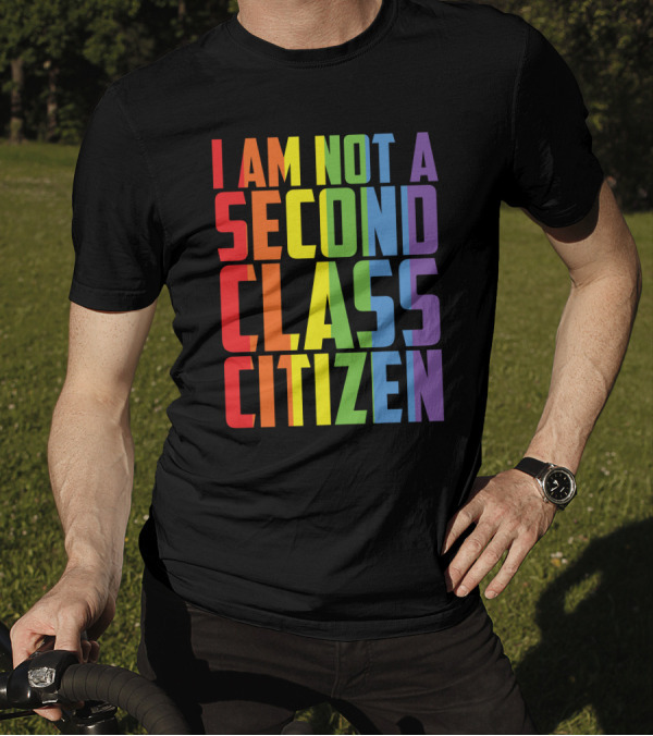I Am Not A Second Class Citizen Rainbow Pride T-Shirt