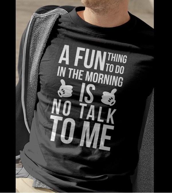 A Fun Thing To Do In The Morning Is No Talk To Me Thumbs Up T-Shirt