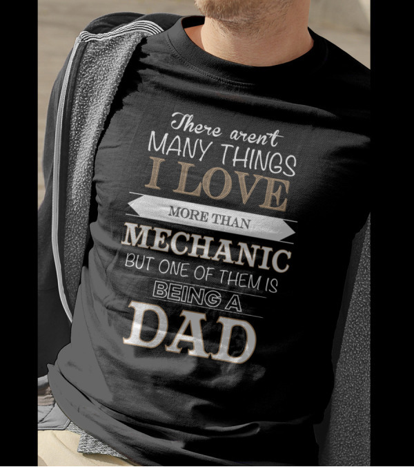 There Aren't Many Things I Love More Than Mechanic But One Of Them Is Being A Dad T-Shirt