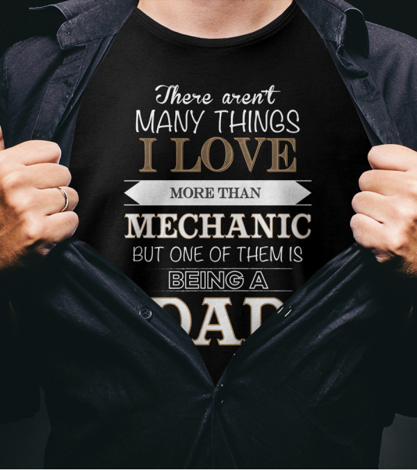 There Aren't Many Things I Love More Than Mechanic But One Of Them Is Being A Dad T-Shirt