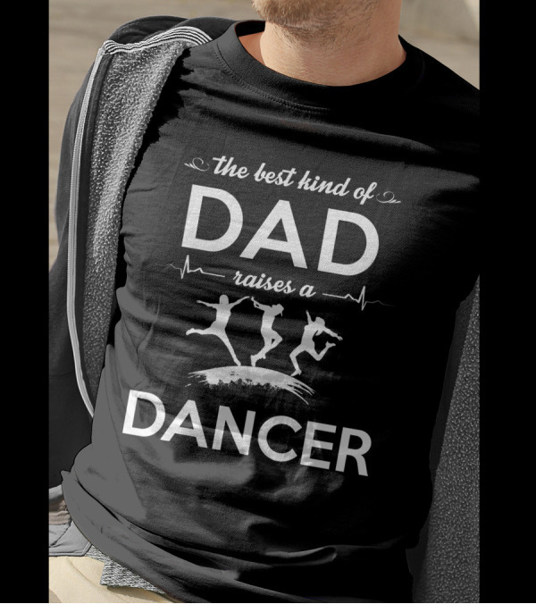 The Best Kind Of Dad Raises A Dancer With Silhouette Dancers And Heartbeat Line T-Shirt