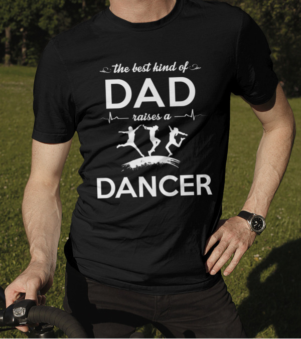 The Best Kind Of Dad Raises A Dancer With Silhouette Dancers And Heartbeat Line T-Shirt