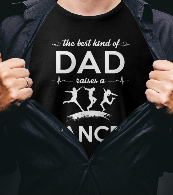 The Best Kind Of Dad Raises A Dancer With Silhouette Dancers And Heartbeat Line T-Shirt