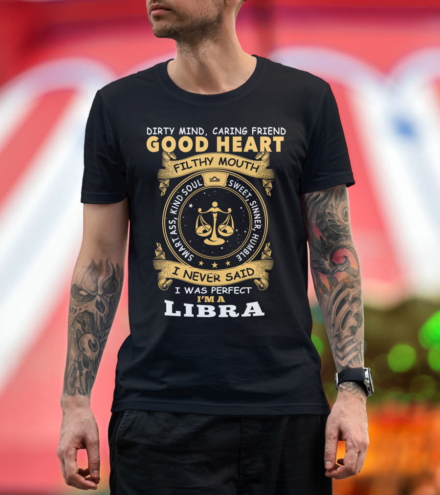 Dirty Mind Caring Friend Good Heart Filthy Mouth Smart Ass Kind Soul Sweet Sinner Humble I Never Said I Was Perfect I'm A Libra T-Shirt
