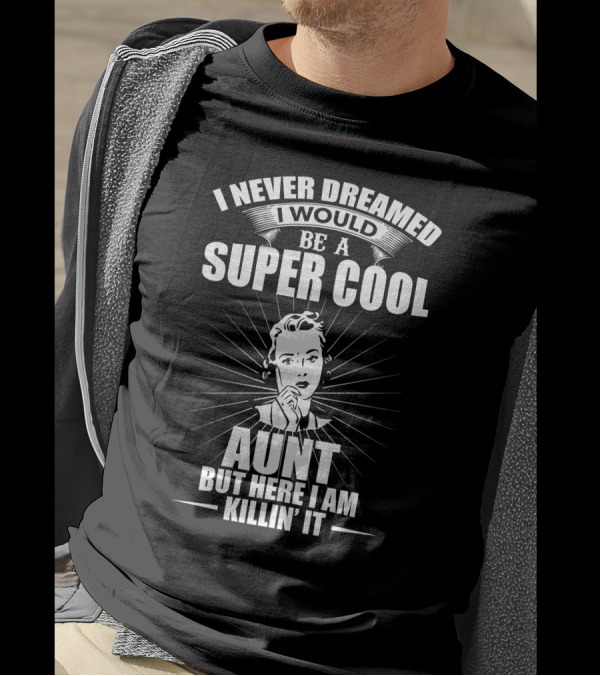 I Never Dreamed I Would Be A Super Cool Aunt But Here I Am Killin' It T-Shirt