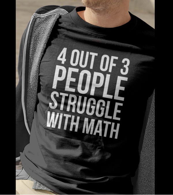 4 Out Of 3 People Struggle With Math Humorous T-Shirt
