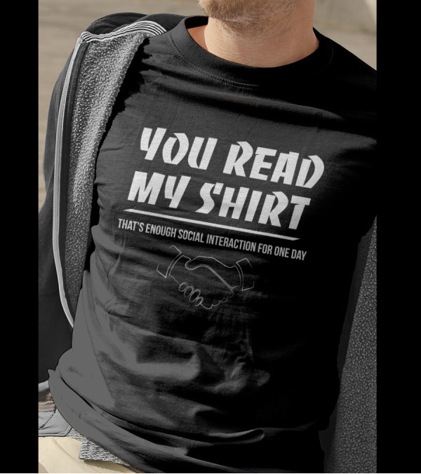 YOU READ MY SHIRT THAT'S ENOUGH SOCIAL INTERACTION FOR ONE DAY T-Shirt