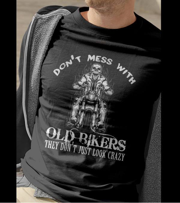 Don't Mess With Old Bikers They Don't Just Look Crazy Motorcycle Skeleton T-Shirt