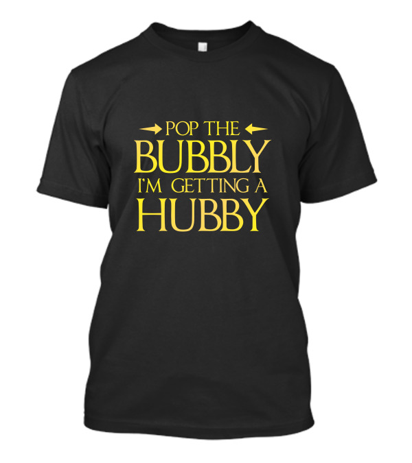 Pop The Bubbly I'm Getting A Hubby T-Shirt