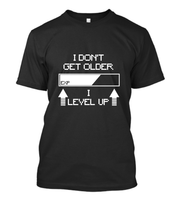 I Don't Get Older EXP I Level Up T-Shirt