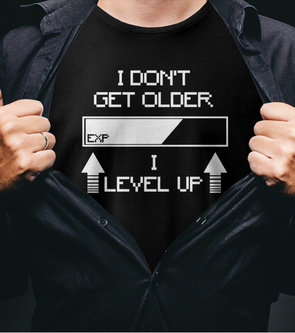 I Don't Get Older EXP I Level Up T-Shirt