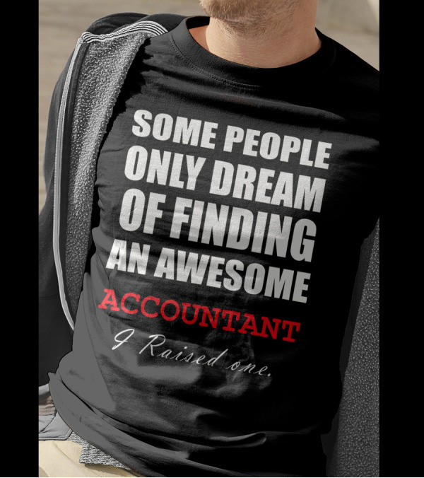 SOME PEOPLE ONLY DREAM OF FINDING AN AWESOME ACCOUNTANT I Raised One T-Shirt