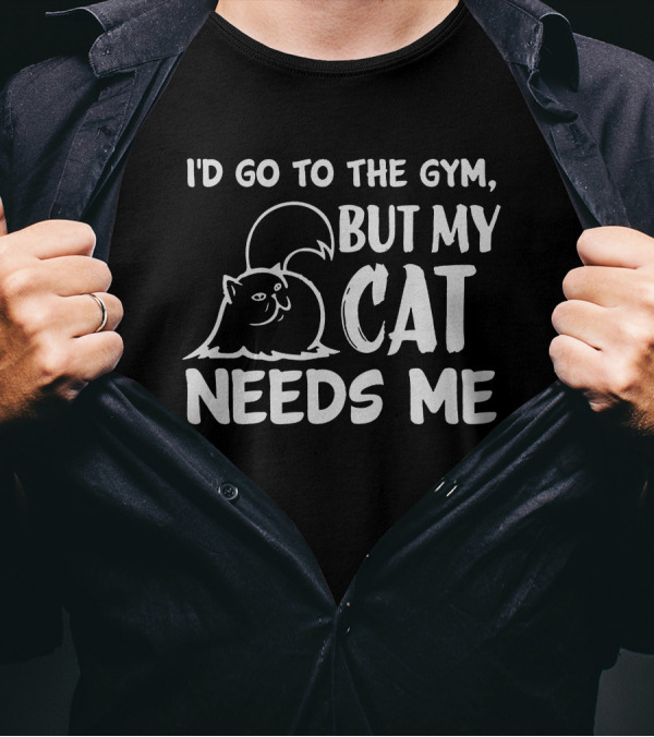 I'd Go To The Gym But My Cat Needs Me Cute Cat T-Shirt